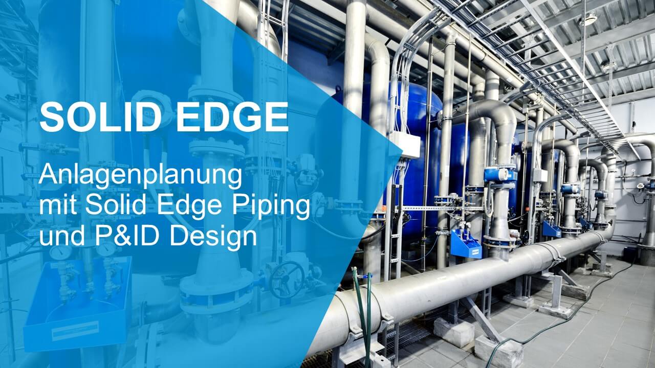 Anlagenplanung mit Solid Edge Piping und P&ID Design