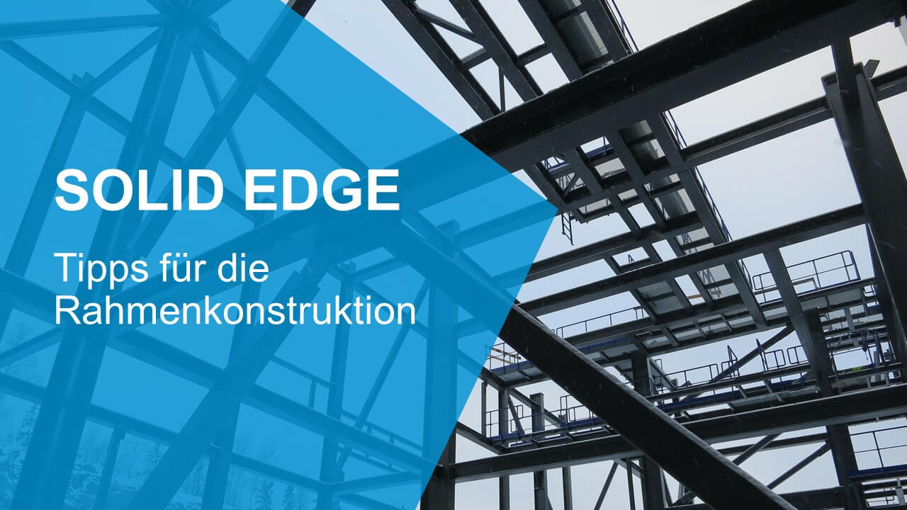 Tipps für die Solid Edge Rahmenkonstruktion